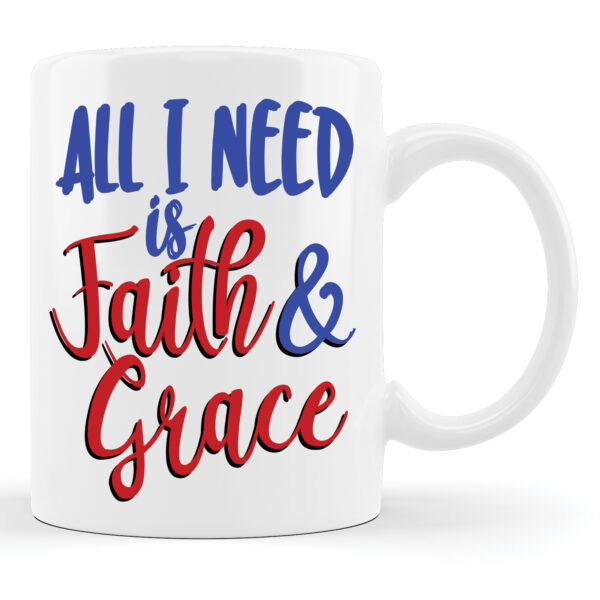 All I Need Is Faith & Grace – White Glossy Printed Porcelain Mug