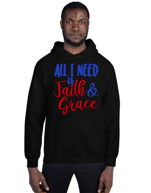 All I Need Is Faith & Grace – Adult Hooded Sweat Shirt