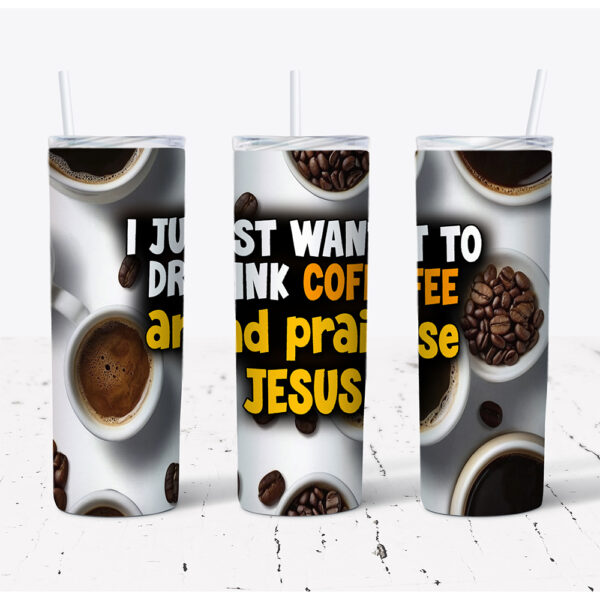 I Just Want To Drink Coffee And Praise Jesus – Stainless Steel Tumbler (20 oz)